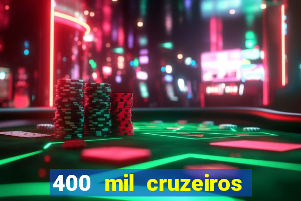 400 mil cruzeiros em reais